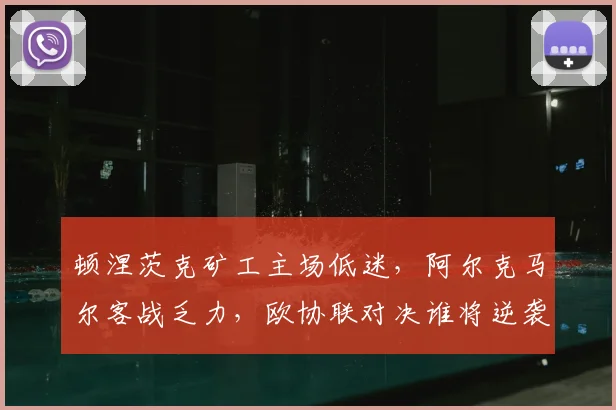 顿涅茨克矿工主场低迷，阿尔克马尔客战乏力，欧协联对决谁将逆袭？