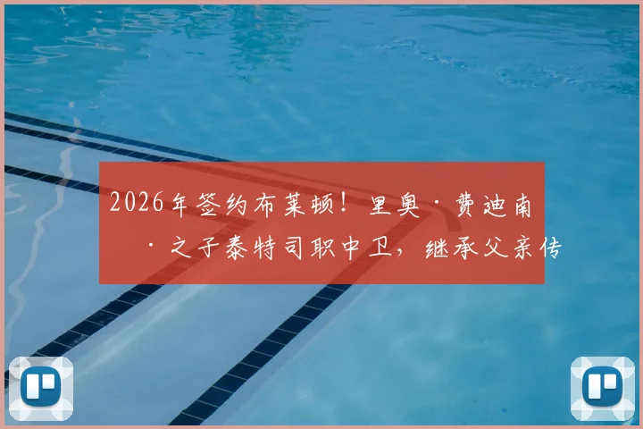 2026年签约布莱顿!里奥·费迪南德之子泰特司职中卫,继承父亲传奇5号球衣细节解读